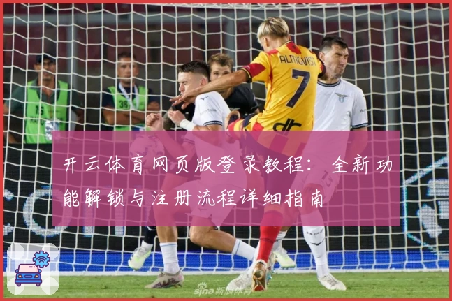 开云体育网页版登录教程：全新功能解锁与注册流程详细指南