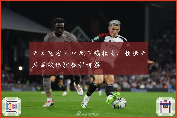 开云官方入口及下载指南：快速开启高效体验教程详解