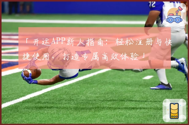 「开运APP新人指南：轻松注册与快捷使用，打造专属高效体验」