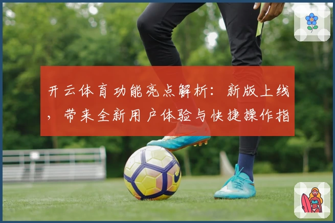 开云体育功能亮点解析：新版上线，带来全新用户体验与快捷操作指南